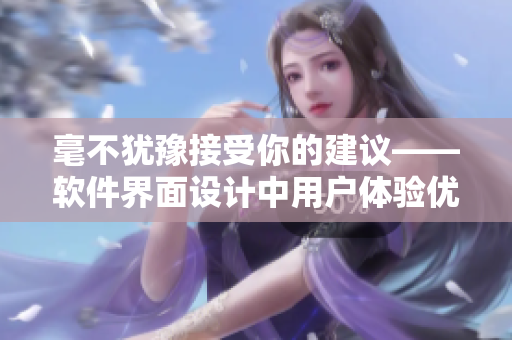 毫不犹豫接受你的建议——软件界面设计中用户体验优化的探究