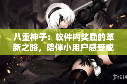 八重神子：软件内奖励的革新之路，陪伴小用户感受成长