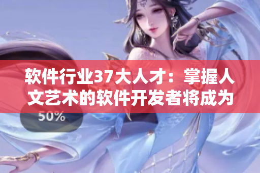 软件行业37大人才：掌握人文艺术的软件开发者将成为未来宝藏