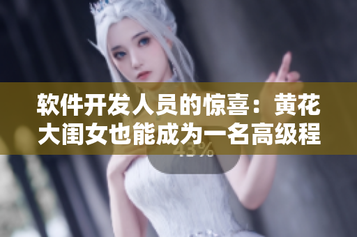 软件开发人员的惊喜：黄花大闺女也能成为一名高级程序员！