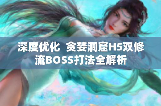深度优化  贪婪洞窟H5双修流BOSS打法全解析