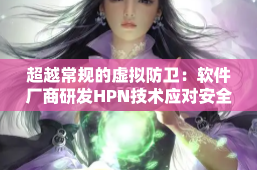 超越常规的虚拟防卫：软件厂商研发HPN技术应对安全威胁