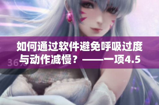 如何通过软件避免呼吸过度与动作减慢？——一项4.5技巧分享！