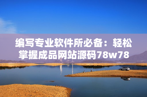 编写专业软件所必备：轻松掌握成品网站源码78w78