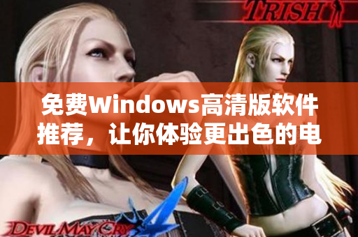 免费Windows高清版软件推荐，让你体验更出色的电脑使用