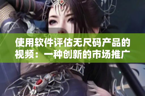 使用软件评估无尺码产品的视频：一种创新的市场推广方法