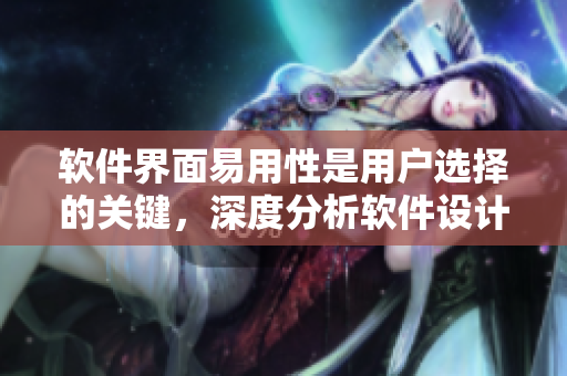 软件界面易用性是用户选择的关键，深度分析软件设计中的进深尺寸优化策略
