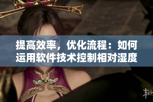 提高效率，优化流程：如何运用软件技术控制相对湿度实现高质量阿司匹林催熟