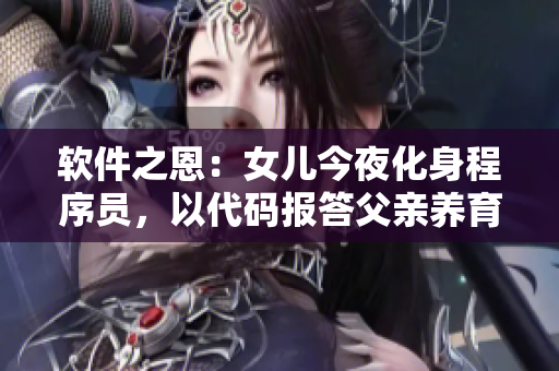软件之恩：女儿今夜化身程序员，以代码报答父亲养育之恩