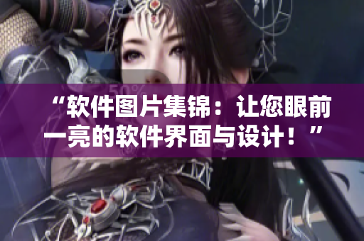 “软件图片集锦：让您眼前一亮的软件界面与设计！”