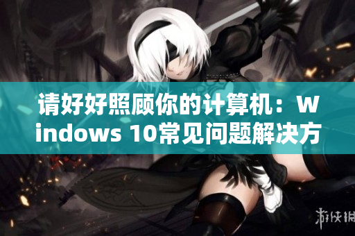 请好好照顾你的计算机：Windows 10常见问题解决方案第八集
