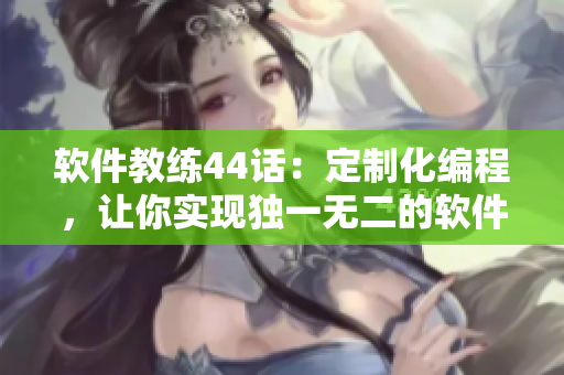 软件教练44话：定制化编程，让你实现独一无二的软件体验
