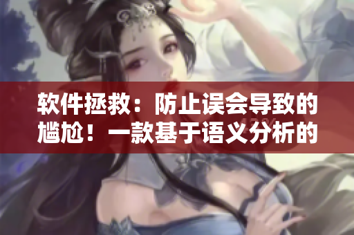 软件拯救：防止误会导致的尴尬！一款基于语义分析的新型聊天记录工具！