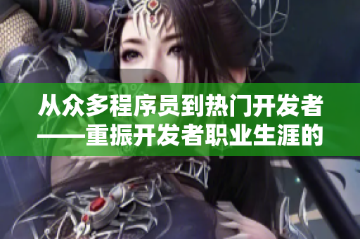 从众多程序员到热门开发者——重振开发者职业生涯的故事