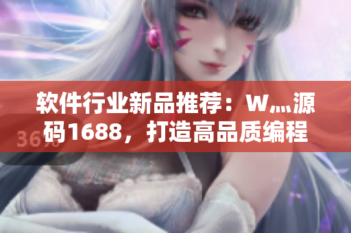 软件行业新品推荐：W灬源码1688，打造高品质编程体验