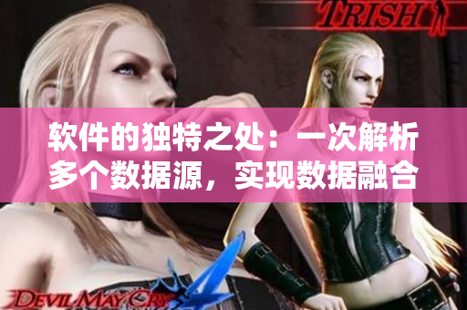 软件的独特之处：一次解析多个数据源，实现数据融合与输出
