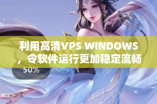 利用高清VPS WINDOWS，令软件运行更加稳定流畅