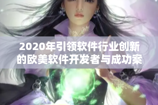 2020年引领软件行业创新的欧美软件开发者与成功案例