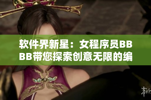 软件界新星：女程序员BBBB带您探索创意无限的编程世界