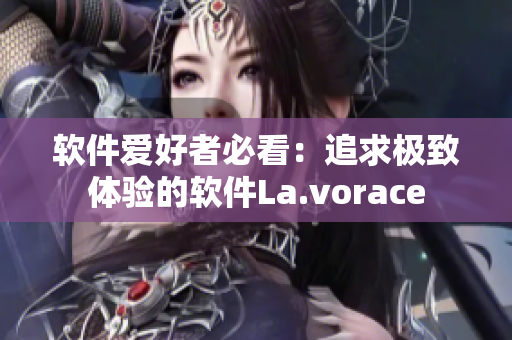 软件爱好者必看：追求极致体验的软件La.vorace