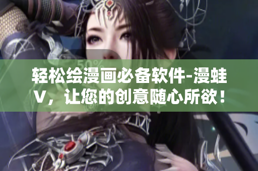 轻松绘漫画必备软件-漫蛙V，让您的创意随心所欲！