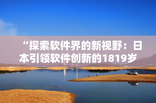 “探索软件界的新视野：日本引领软件创新的1819岁MacBook探索”