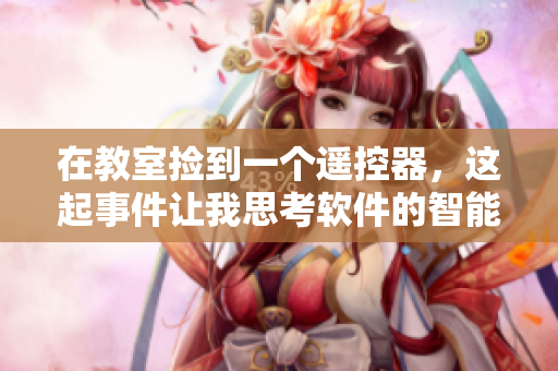 在教室捡到一个遥控器，这起事件让我思考软件的智能化管理