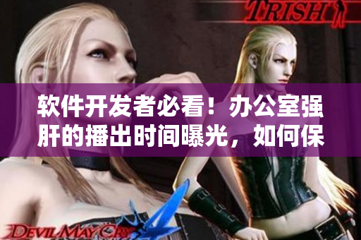 软件开发者必看！办公室强肝的播出时间曝光，如何保持高效工作？