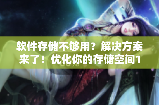 软件存储不够用？解决方案来了！优化你的存储空间1v2
