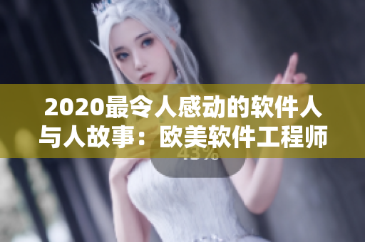 2020最令人感动的软件人与人故事：欧美软件工程师的温暖互助