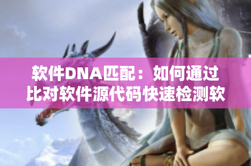 软件DNA匹配：如何通过比对软件源代码快速检测软件版本和衍生品