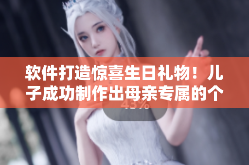 软件打造惊喜生日礼物！儿子成功制作出母亲专属的个性化应用程序