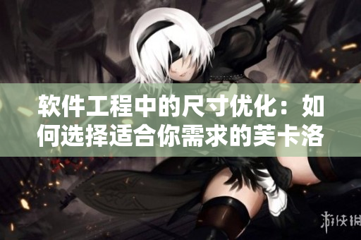 软件工程中的尺寸优化：如何选择适合你需求的芙卡洛斯避孕套尺寸？
