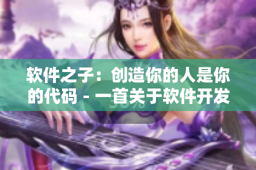 软件之子：创造你的人是你的代码 - 一首关于软件开发的歌曲