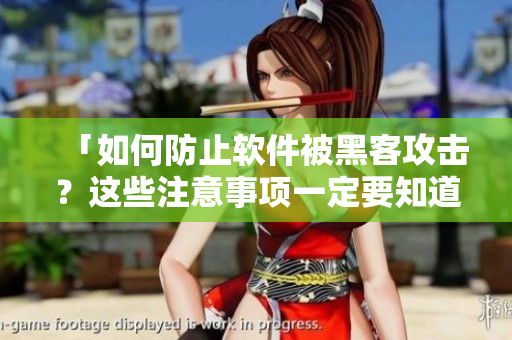 「如何防止软件被黑客攻击？这些注意事项一定要知道！」