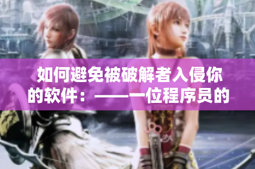  如何避免被破解者入侵你的软件：——一位程序员的实用建议