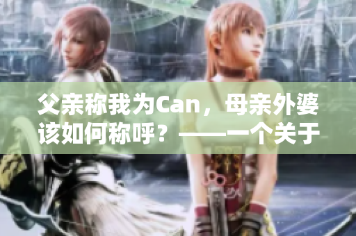 父亲称我为Can，母亲外婆该如何称呼？——一个关于软件命名的思考