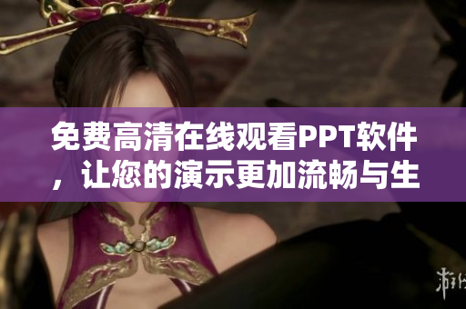 免费高清在线观看PPT软件，让您的演示更加流畅与生动