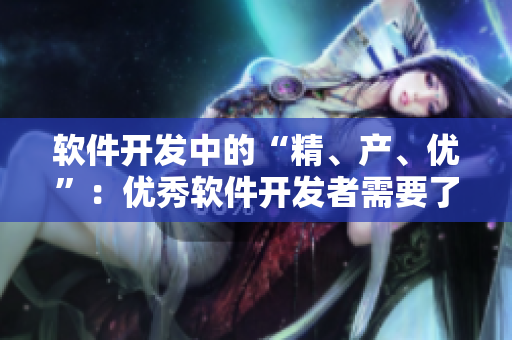 软件开发中的“精、产、优”：优秀软件开发者需要了解三种产区的区别