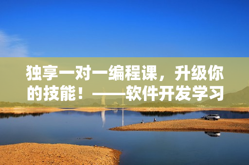 独享一对一编程课，升级你的技能！——软件开发学习计划