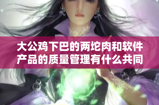 大公鸡下巴的两坨肉和软件产品的质量管理有什么共同点