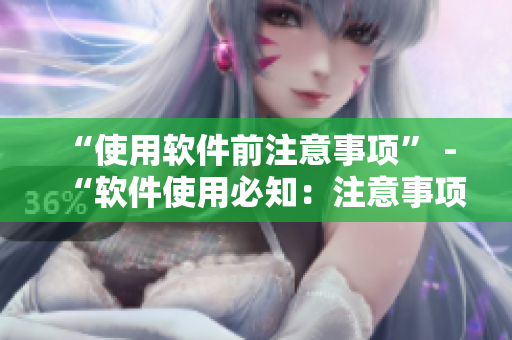 “使用软件前注意事项” - “软件使用必知：注意事项全盘解析”