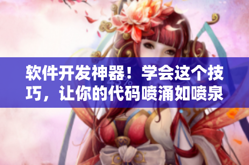 软件开发神器！学会这个技巧，让你的代码喷涌如喷泉