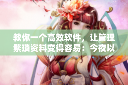 教你一个高效软件，让管理繁琐资料变得容易：今夜以数据还父！