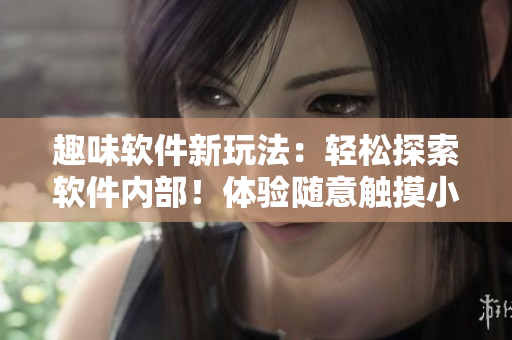 趣味软件新玩法：轻松探索软件内部！体验随意触摸小熊式游戏互动
