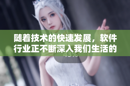 随着技术的快速发展，软件行业正不断深入我们生活的方方面面