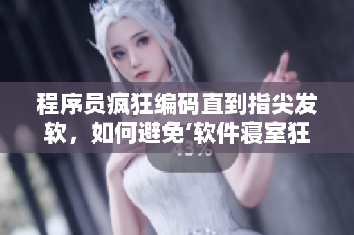 程序员疯狂编码直到指尖发软，如何避免‘软件寝室狂’？
