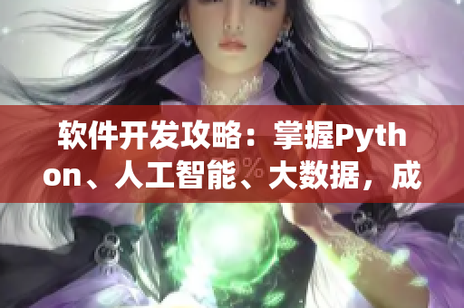软件开发攻略：掌握Python、人工智能、大数据，成为软件开发人才！