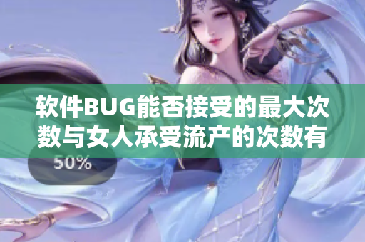 软件BUG能否接受的最大次数与女人承受流产的次数有多少关系？