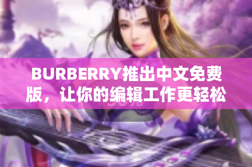 BURBERRY推出中文免费版，让你的编辑工作更轻松！